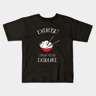 Exercise? I thought you said extra rice! Kids T-Shirt